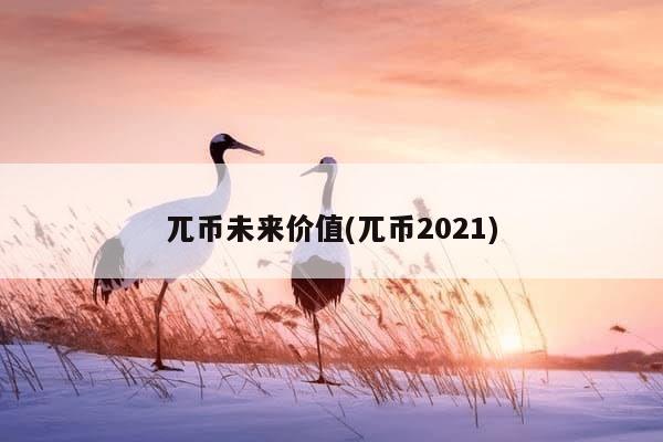 兀币未来价值(兀币2021)