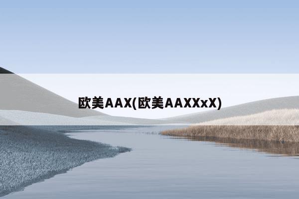 欧美AAX(欧美AAXXxX)