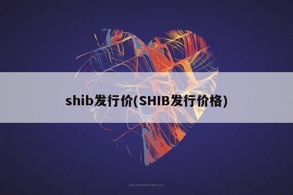 shib发行价(SHIB发行价格)