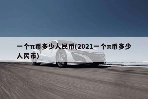 一个π币多少人民币(2021一个π币多少人民币)