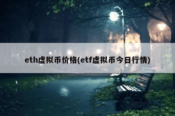 eth虚拟币价格(etf虚拟币今日行情)