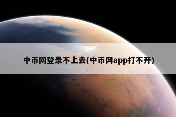 中币网登录不上去(中币网app打不开)