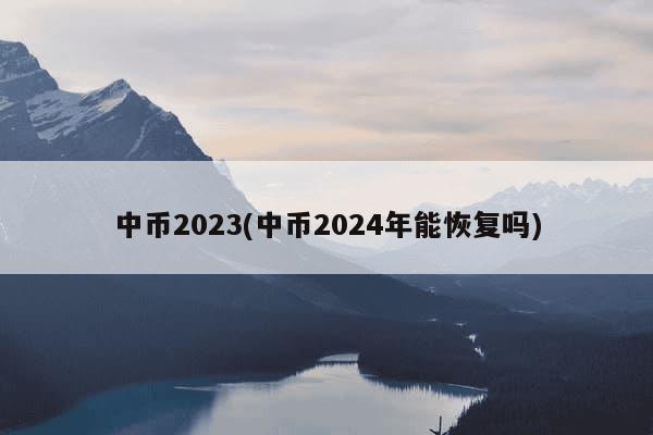 中币2023(中币2024年能恢复吗)